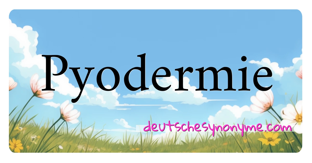 Pyodermie Synonyme Kreuzworträtsel bedeuten Erklärung und Verwendung