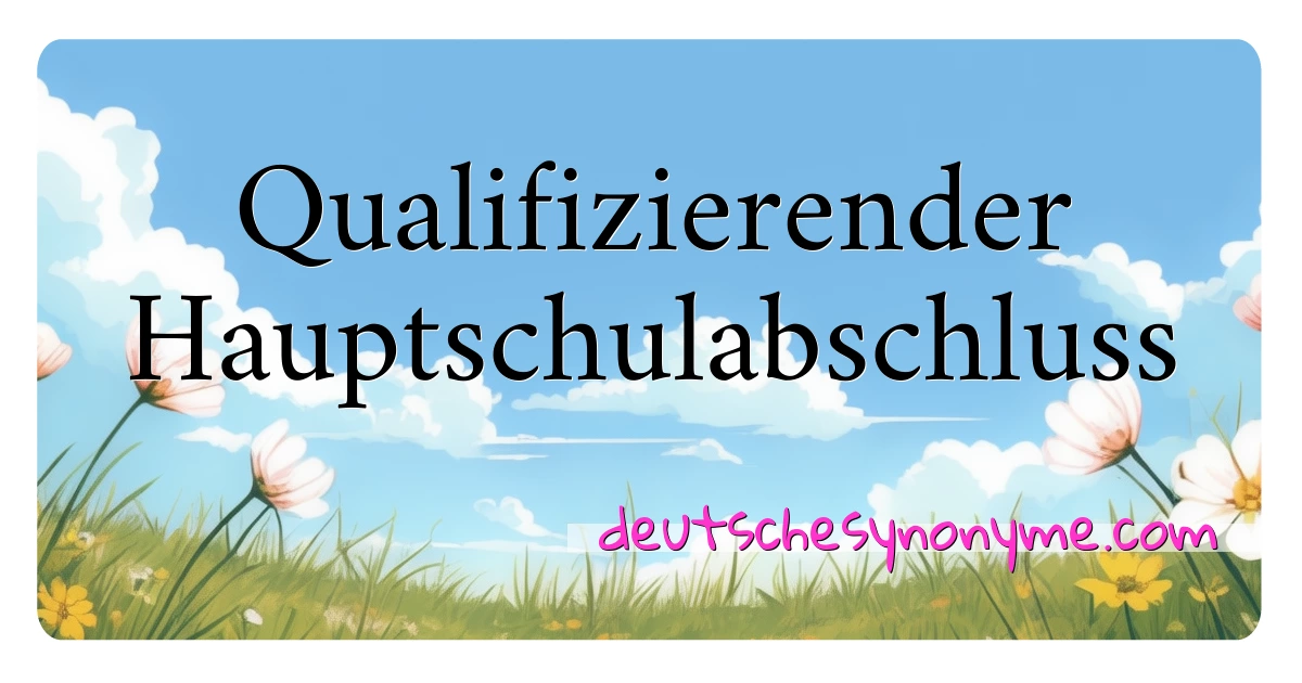 Qualifizierender Hauptschulabschluss Synonyme Kreuzworträtsel bedeuten Erklärung und Verwendung