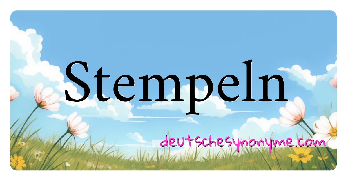 Stempeln Synonyme Kreuzworträtsel bedeuten Erklärung und Verwendung