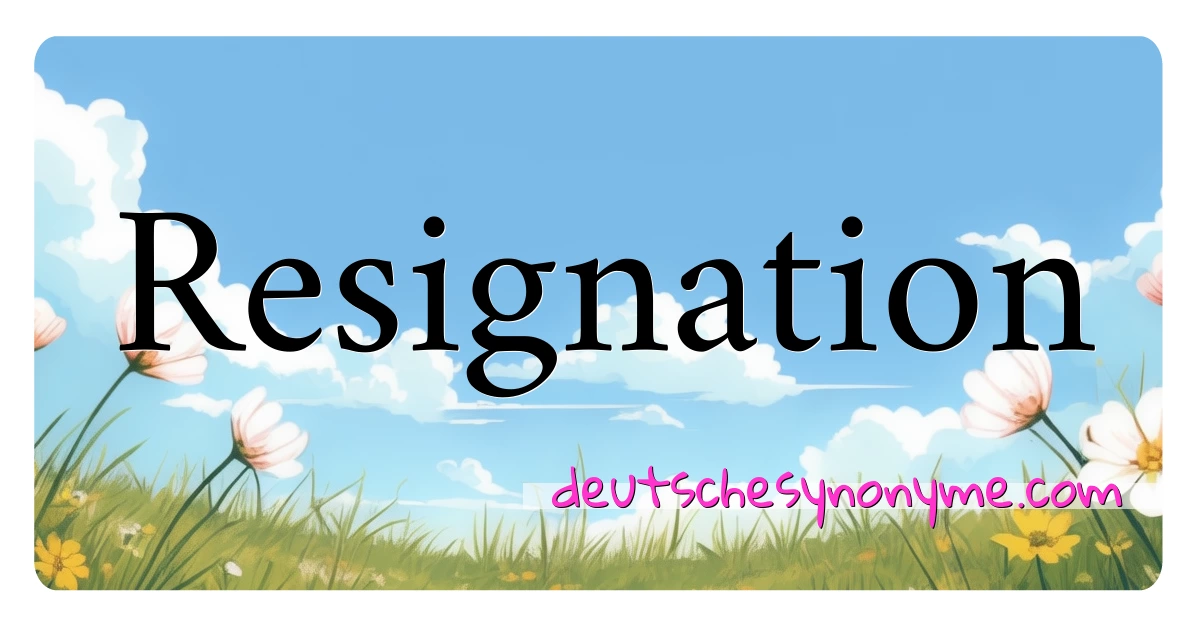 Resignation Synonyme Kreuzworträtsel bedeuten Erklärung und Verwendung