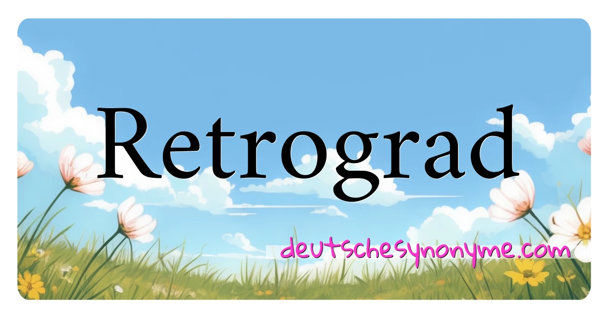 Retrograd Synonyme Kreuzworträtsel bedeuten Erklärung und Verwendung