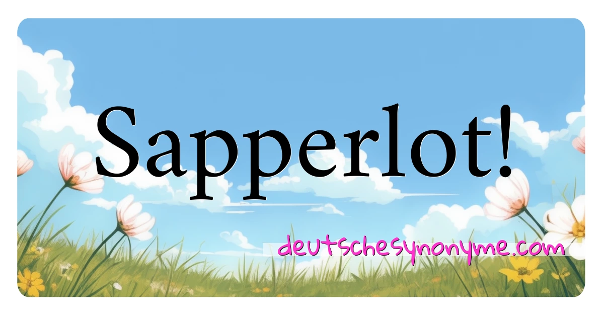 Sapperlot! Synonyme Kreuzworträtsel bedeuten Erklärung und Verwendung