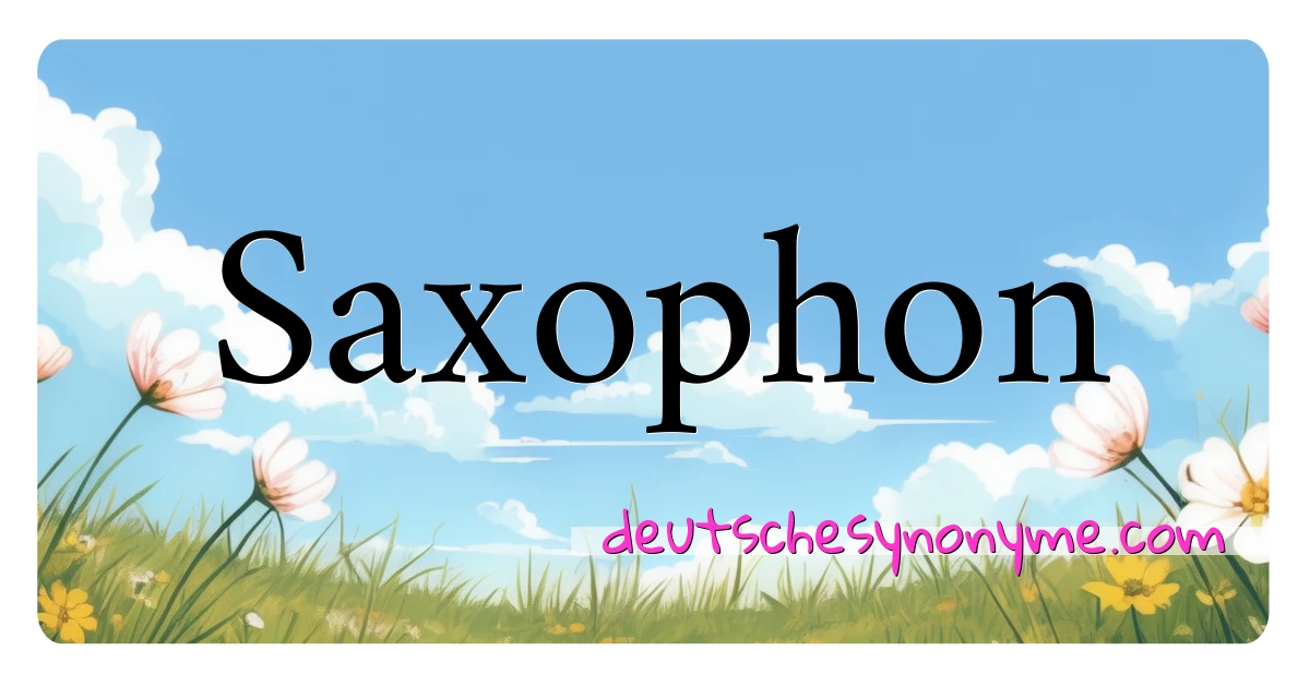 Saxophon Synonyme Kreuzworträtsel bedeuten Erklärung und Verwendung