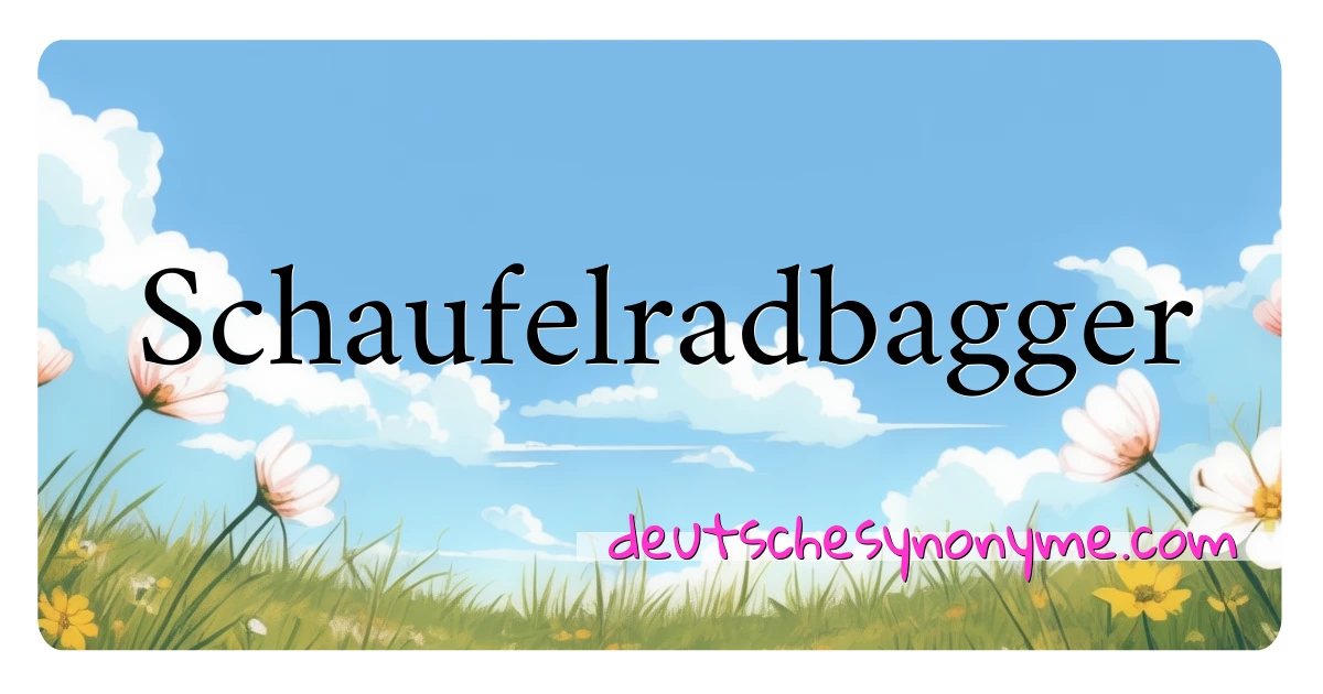 Schaufelradbagger Synonyme Kreuzworträtsel bedeuten Erklärung und Verwendung