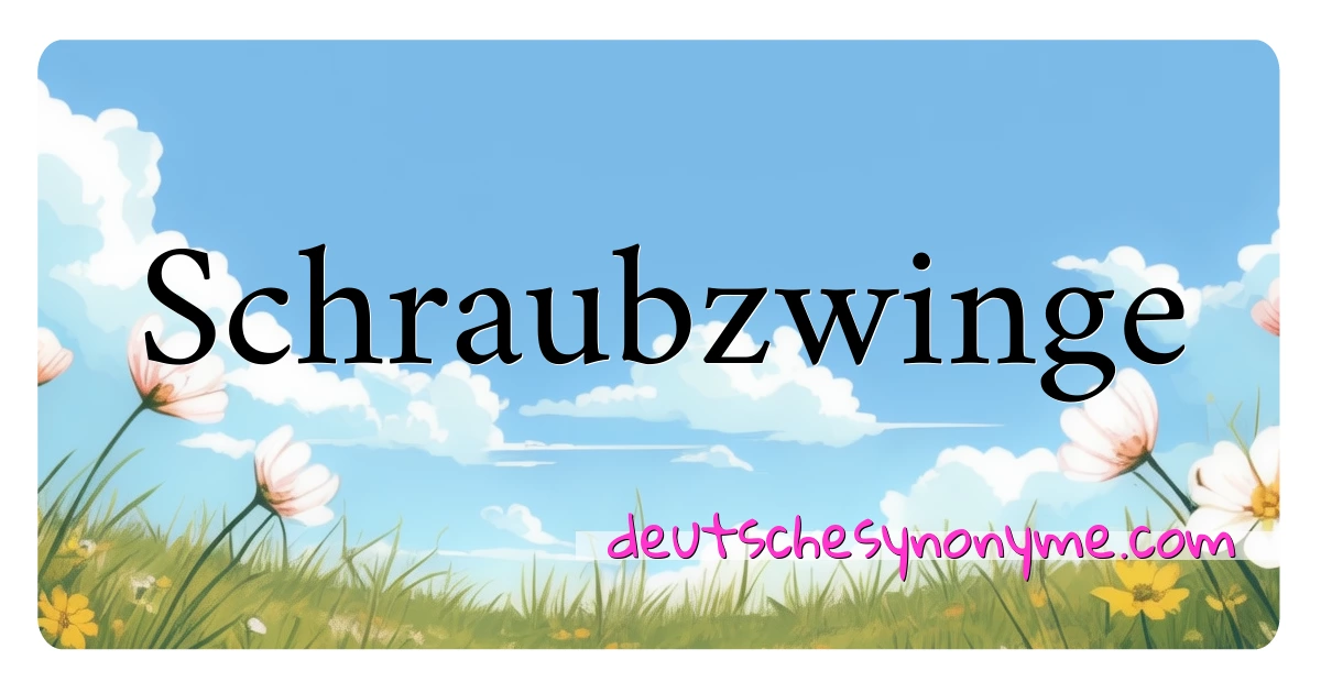 Schraubzwinge Synonyme Kreuzworträtsel bedeuten Erklärung und Verwendung