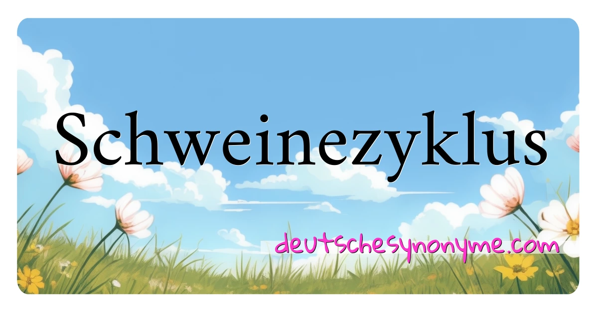 Schweinezyklus Synonyme Kreuzworträtsel bedeuten Erklärung und Verwendung