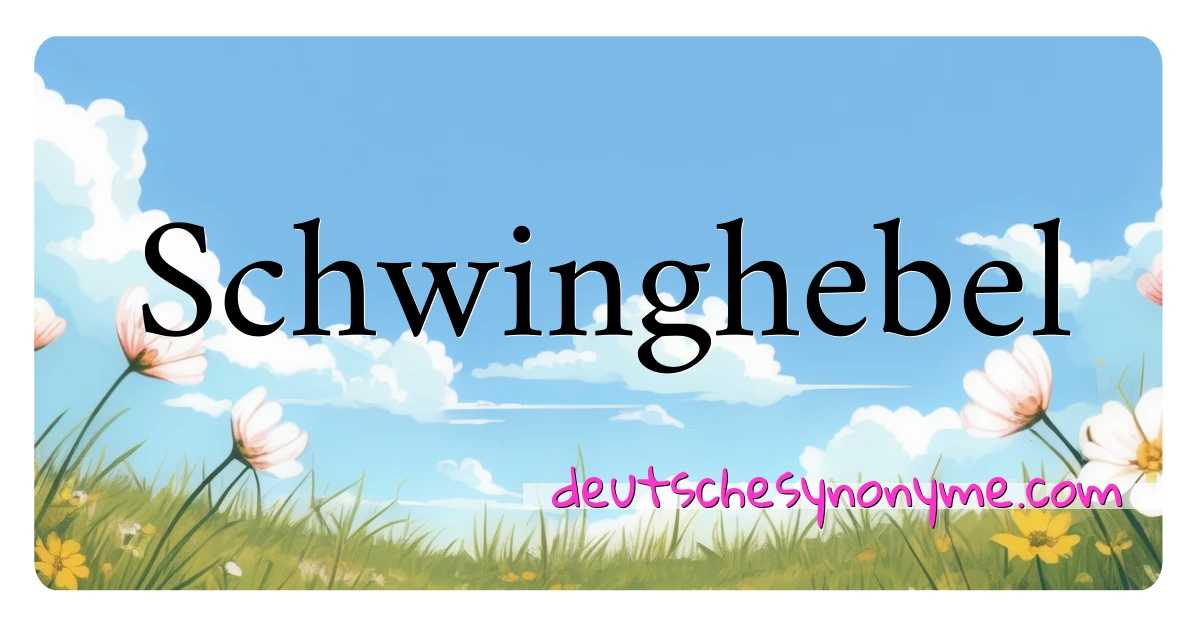 Schwinghebel Synonyme Kreuzworträtsel bedeuten Erklärung und Verwendung