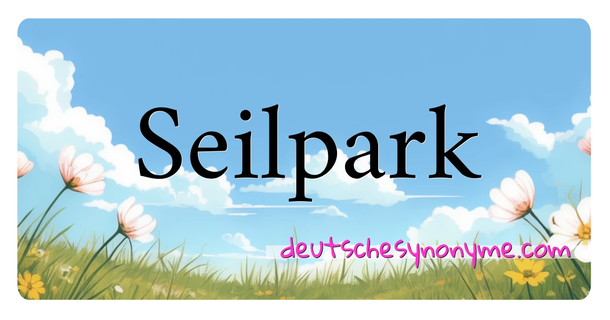 Seilpark Synonyme Kreuzworträtsel bedeuten Erklärung und Verwendung