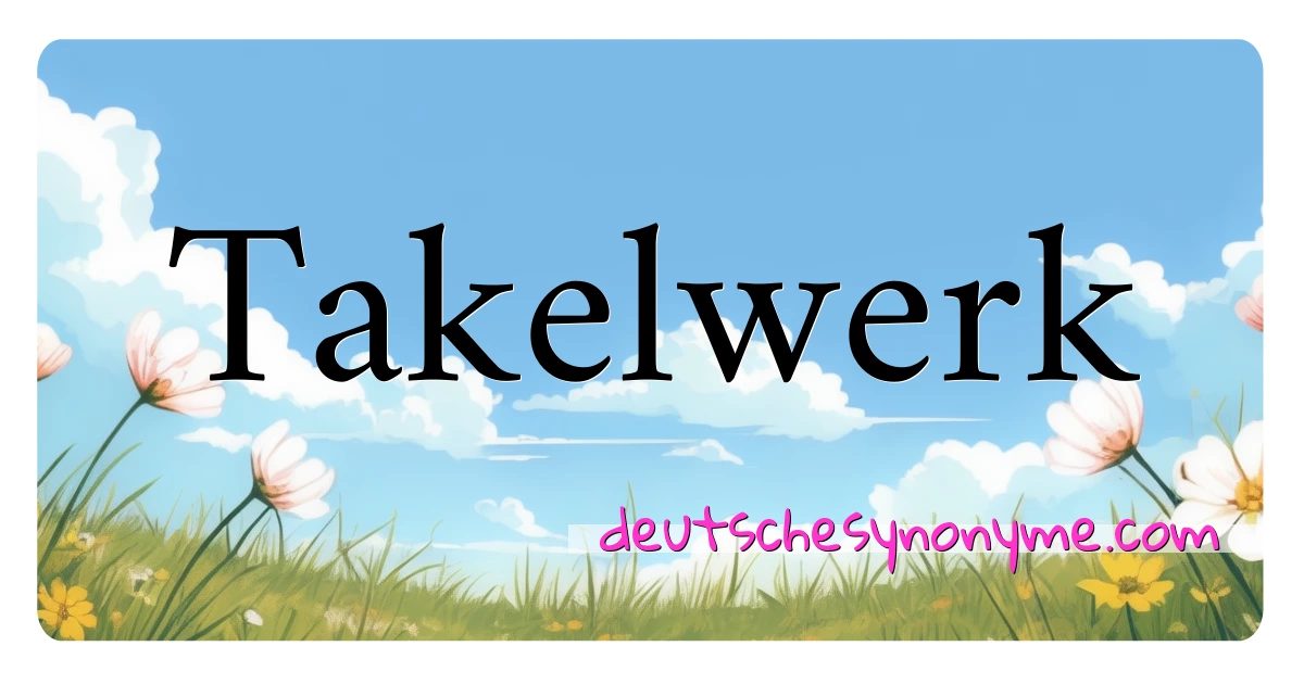 Takelwerk Synonyme Kreuzworträtsel bedeuten Erklärung und Verwendung