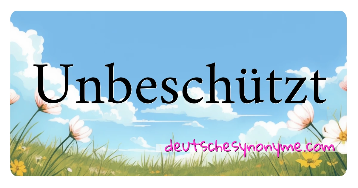 Unbeschützt Synonyme Kreuzworträtsel bedeuten Erklärung und Verwendung