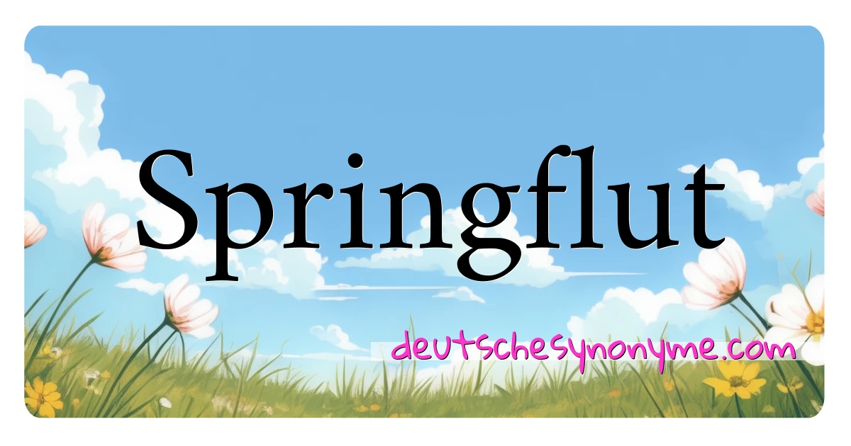 Springflut Synonyme Kreuzworträtsel bedeuten Erklärung und Verwendung