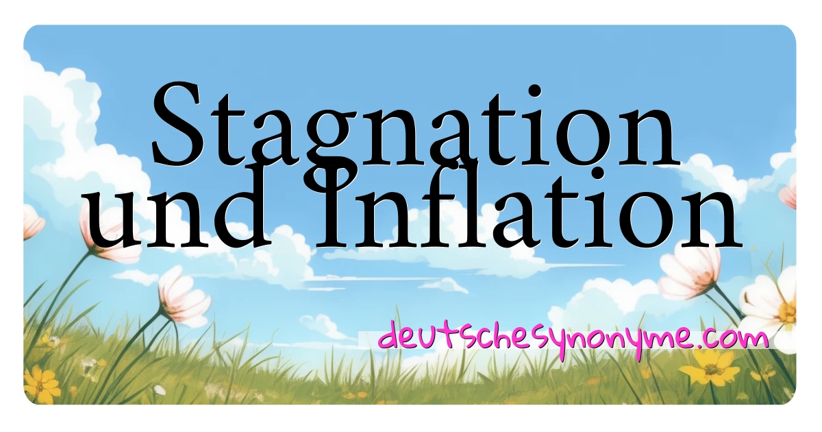 Stagnation und Inflation Synonyme Kreuzworträtsel bedeuten Erklärung und Verwendung