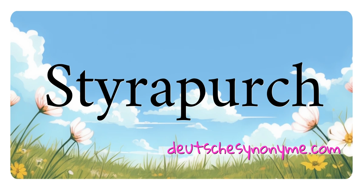 Styrapurch Synonyme Kreuzworträtsel bedeuten Erklärung und Verwendung