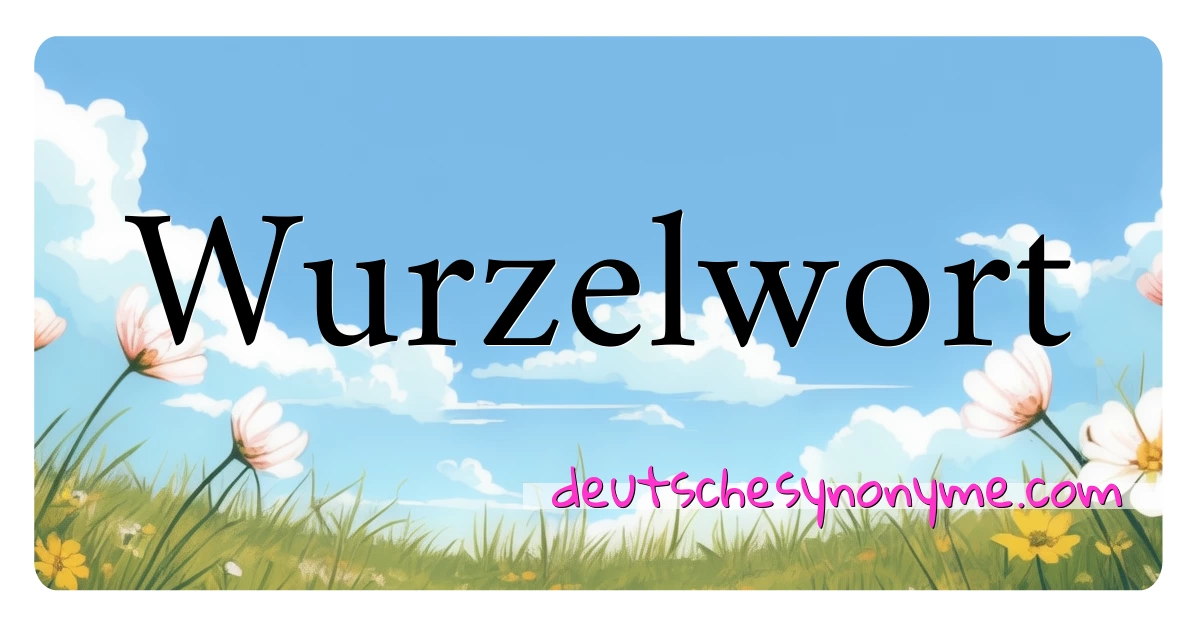 Wurzelwort Synonyme Kreuzworträtsel bedeuten Erklärung und Verwendung