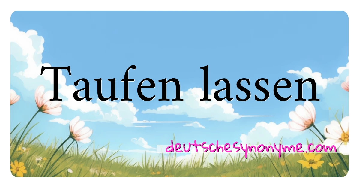 Taufen lassen Synonyme Kreuzworträtsel bedeuten Erklärung und Verwendung