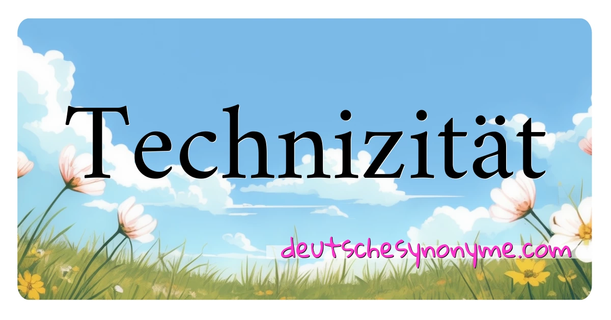 Technizität Synonyme Kreuzworträtsel bedeuten Erklärung und Verwendung