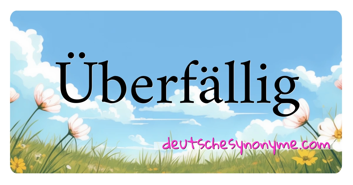 Überfällig Synonyme Kreuzworträtsel bedeuten Erklärung und Verwendung