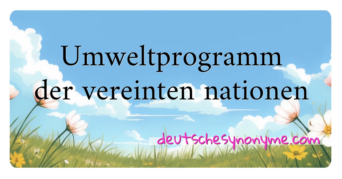 Umweltprogramm der vereinten nationen Synonyme Kreuzworträtsel bedeuten Erklärung und Verwendung