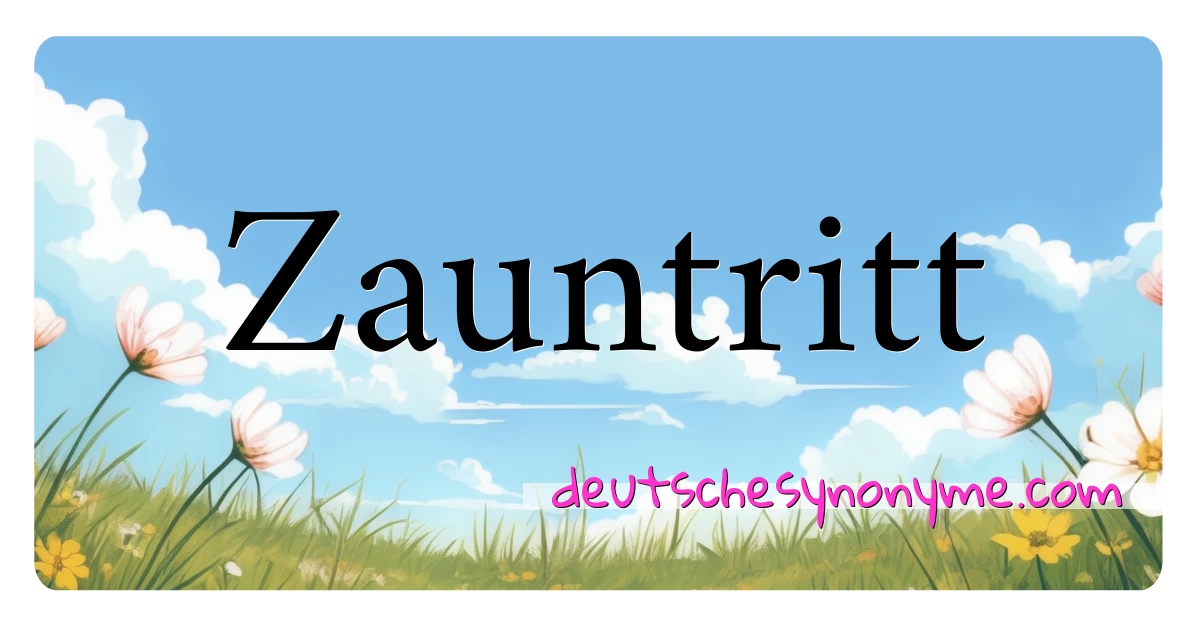 Zauntritt Synonyme Kreuzworträtsel bedeuten Erklärung und Verwendung