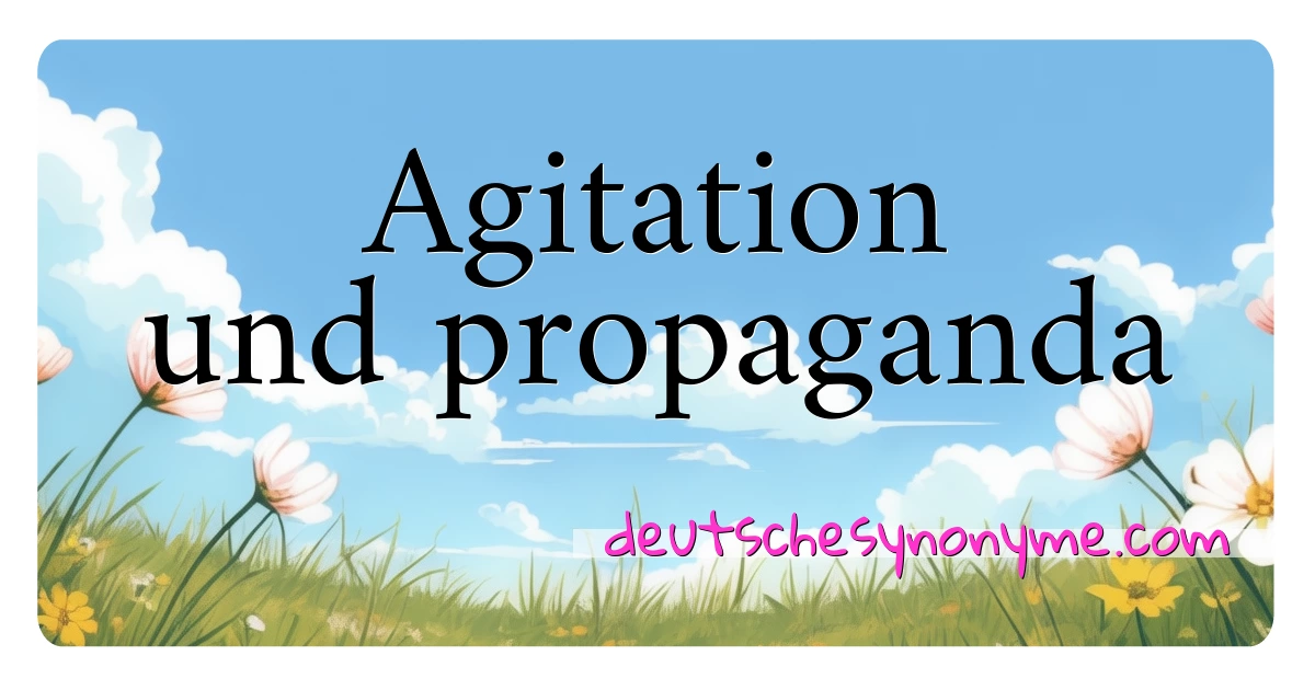 Agitation und propaganda Synonyme Kreuzworträtsel bedeuten Erklärung und Verwendung