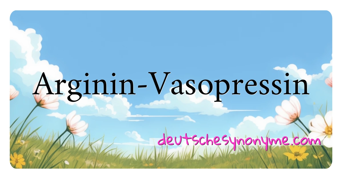 Arginin-Vasopressin Synonyme Kreuzworträtsel bedeuten Erklärung und Verwendung