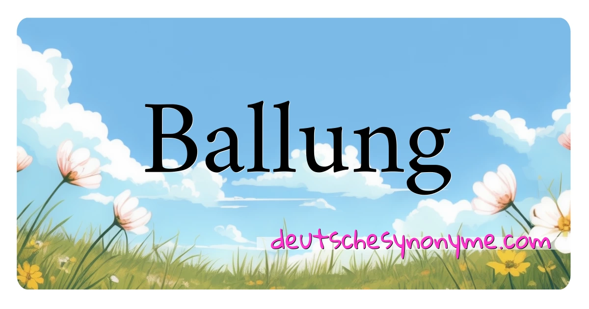 Ballung Synonyme Kreuzworträtsel bedeuten Erklärung und Verwendung