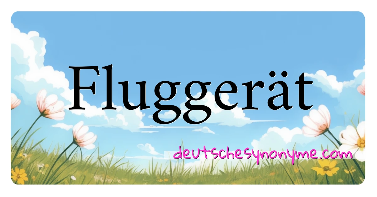 Fluggerät Synonyme Kreuzworträtsel bedeuten Erklärung und Verwendung