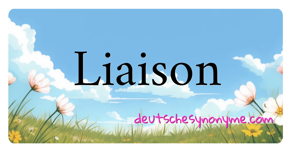 Liaison Synonyme Kreuzworträtsel bedeuten Erklärung und Verwendung