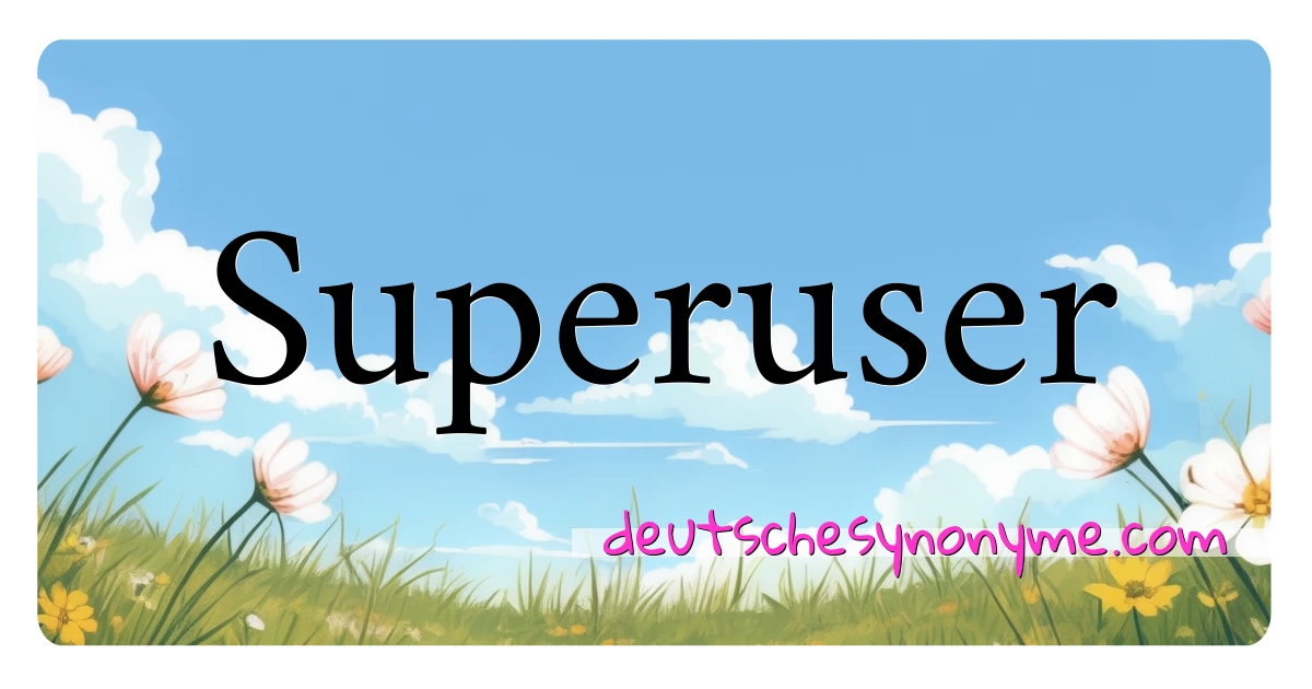 Superuser Synonyme Kreuzworträtsel bedeuten Erklärung und Verwendung