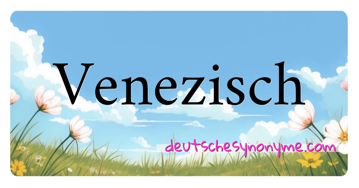 Venezisch Synonyme Kreuzworträtsel bedeuten Erklärung und Verwendung