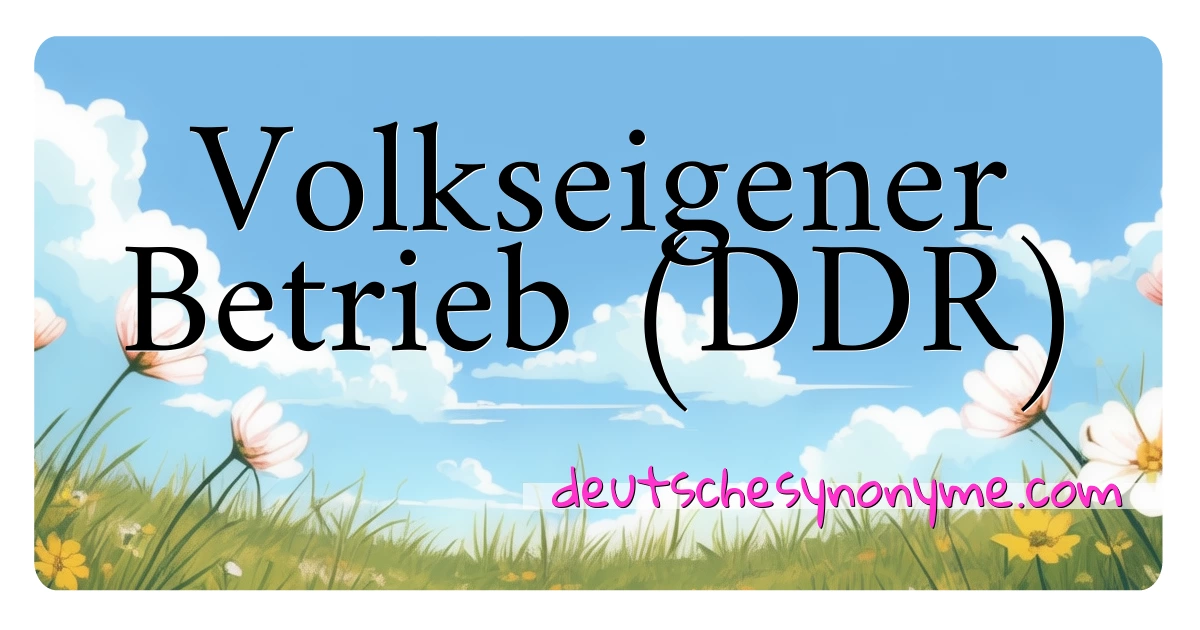 Volkseigener Betrieb (DDR) Synonyme Kreuzworträtsel bedeuten Erklärung und Verwendung