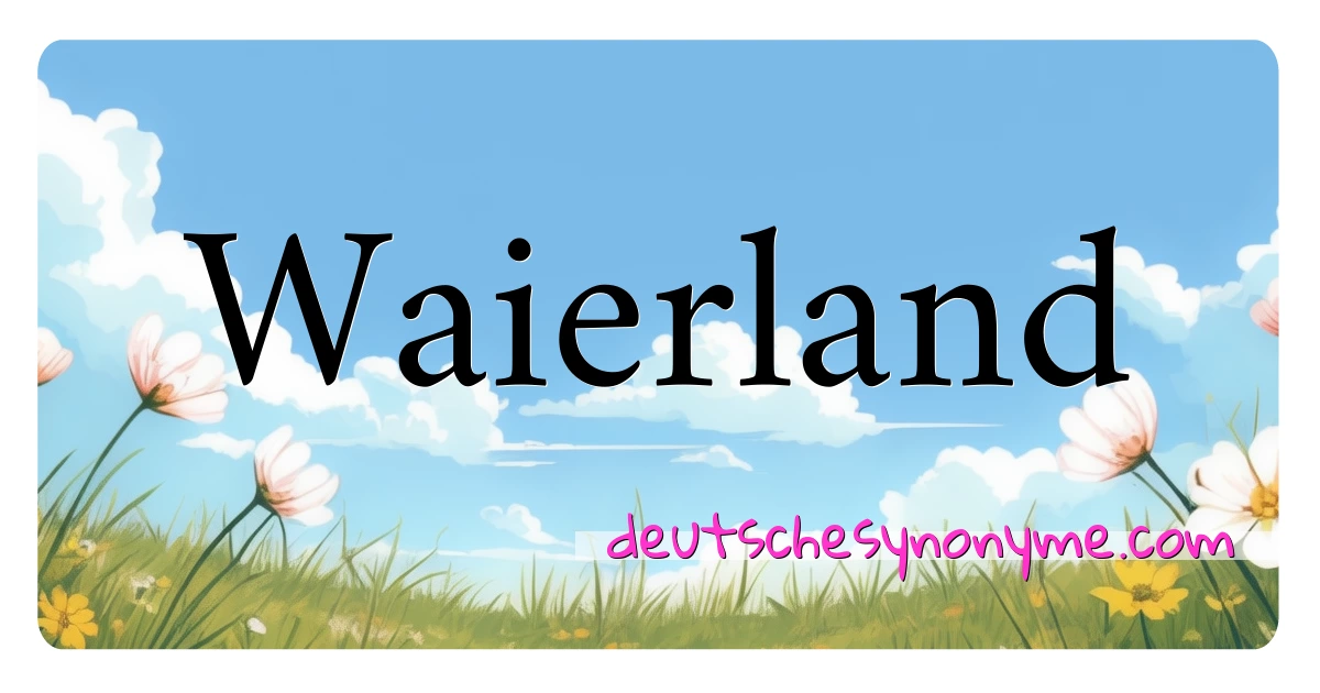 Waierland Synonyme Kreuzworträtsel bedeuten Erklärung und Verwendung