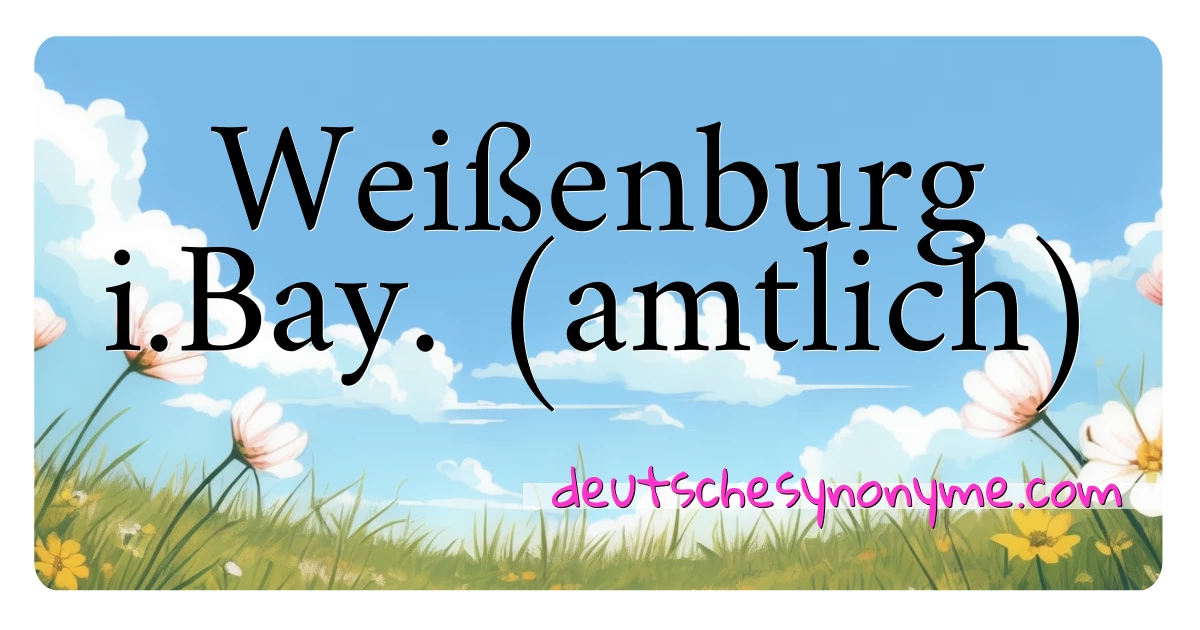 Weißenburg i.Bay. (amtlich) Synonyme Kreuzworträtsel bedeuten Erklärung und Verwendung