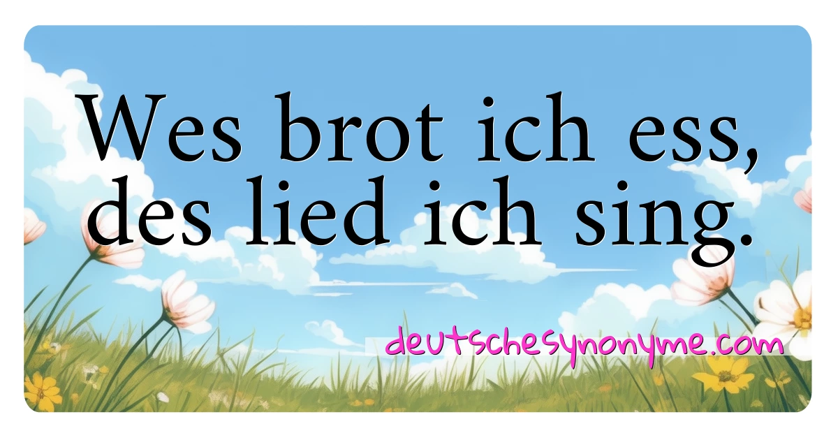 Wes brot ich ess, des lied ich sing. Synonyme Kreuzworträtsel bedeuten Erklärung und Verwendung