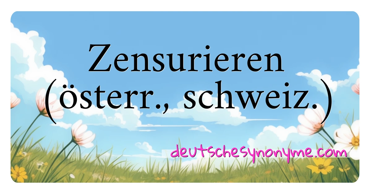 Zensurieren (österr., schweiz.) Synonyme Kreuzworträtsel bedeuten Erklärung und Verwendung