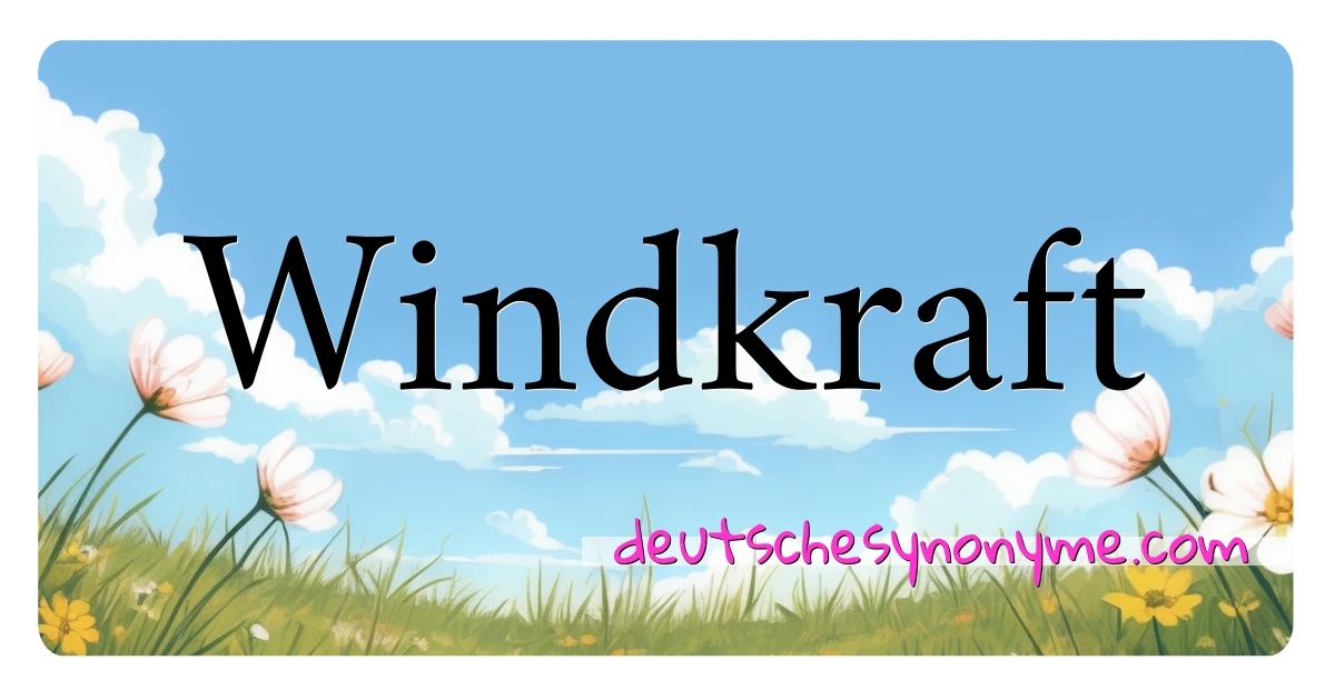 Windkraft Synonyme Kreuzworträtsel bedeuten Erklärung und Verwendung