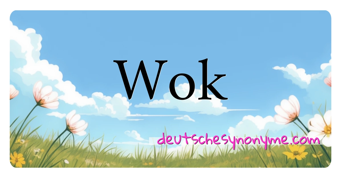 Wok Synonyme Kreuzworträtsel bedeuten Erklärung und Verwendung