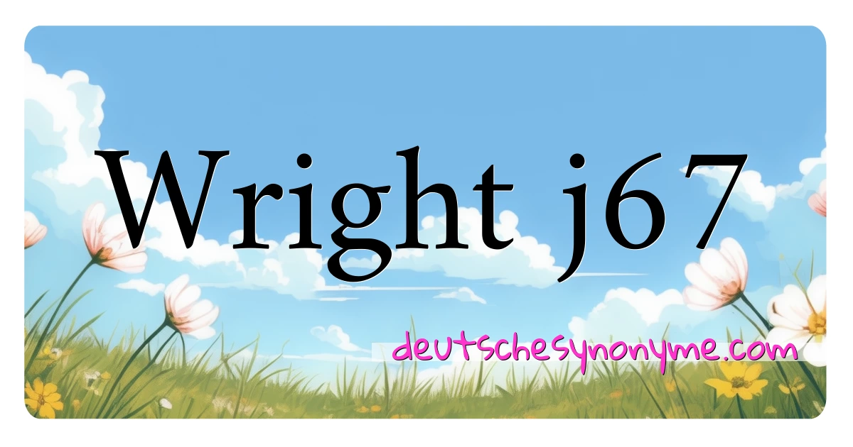 Wright j67 Synonyme Kreuzworträtsel bedeuten Erklärung und Verwendung