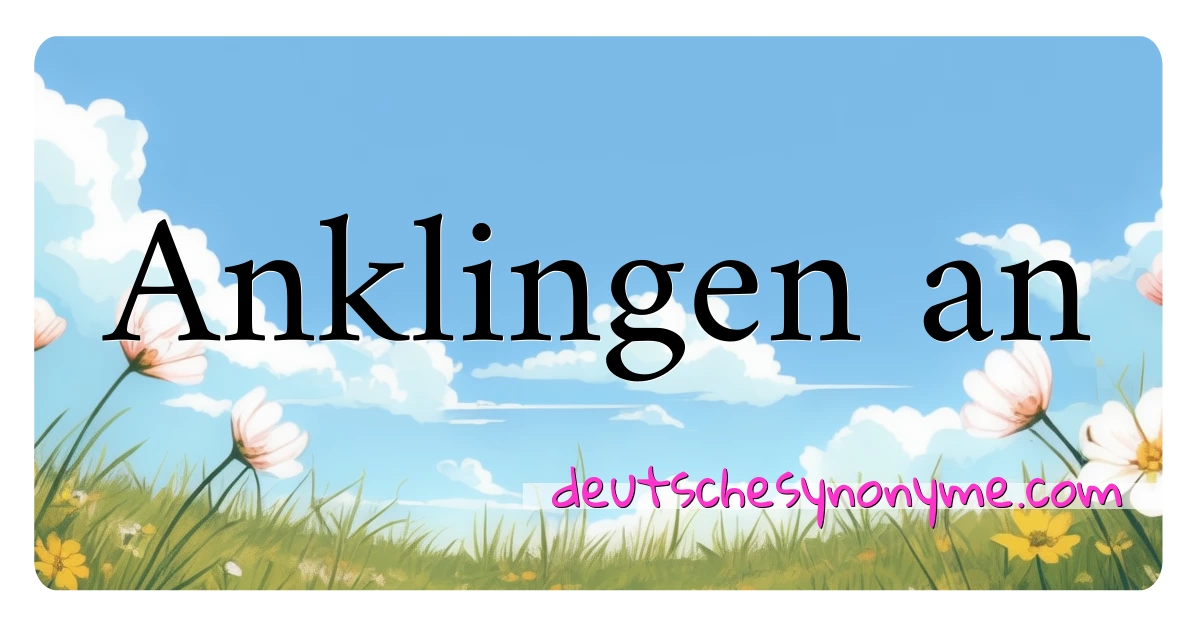 Anklingen an Synonyme Kreuzworträtsel bedeuten Erklärung und Verwendung