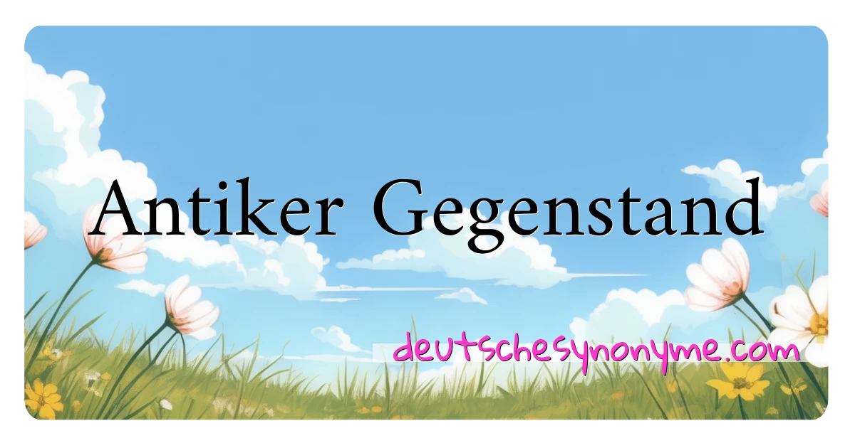 Antiker Gegenstand Synonyme Kreuzworträtsel bedeuten Erklärung und Verwendung