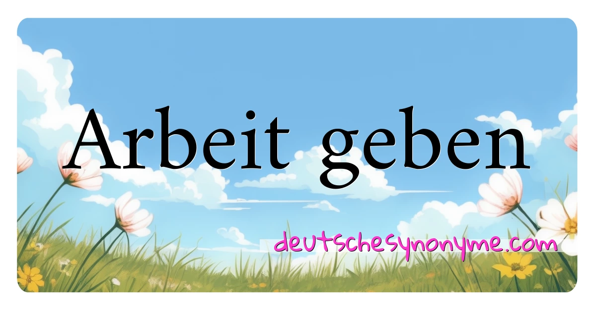 Arbeit geben Synonyme Kreuzworträtsel bedeuten Erklärung und Verwendung