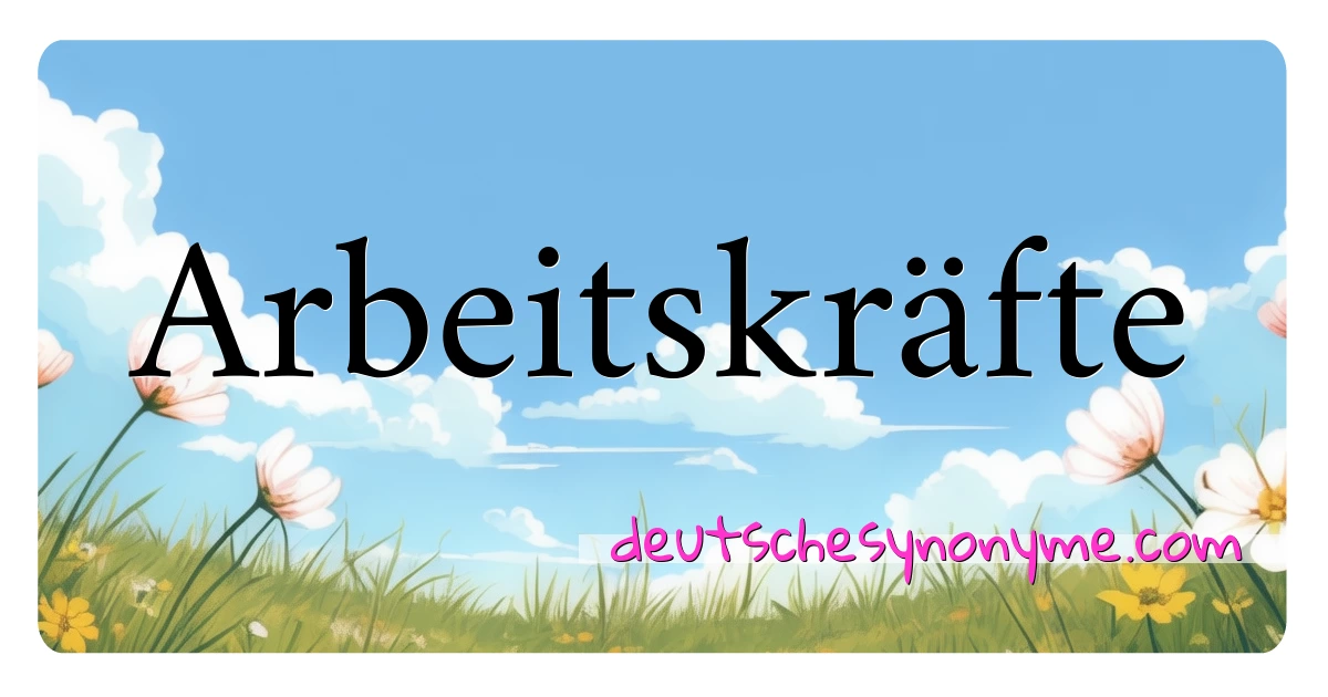 Arbeitskräfte Synonyme Kreuzworträtsel bedeuten Erklärung und Verwendung