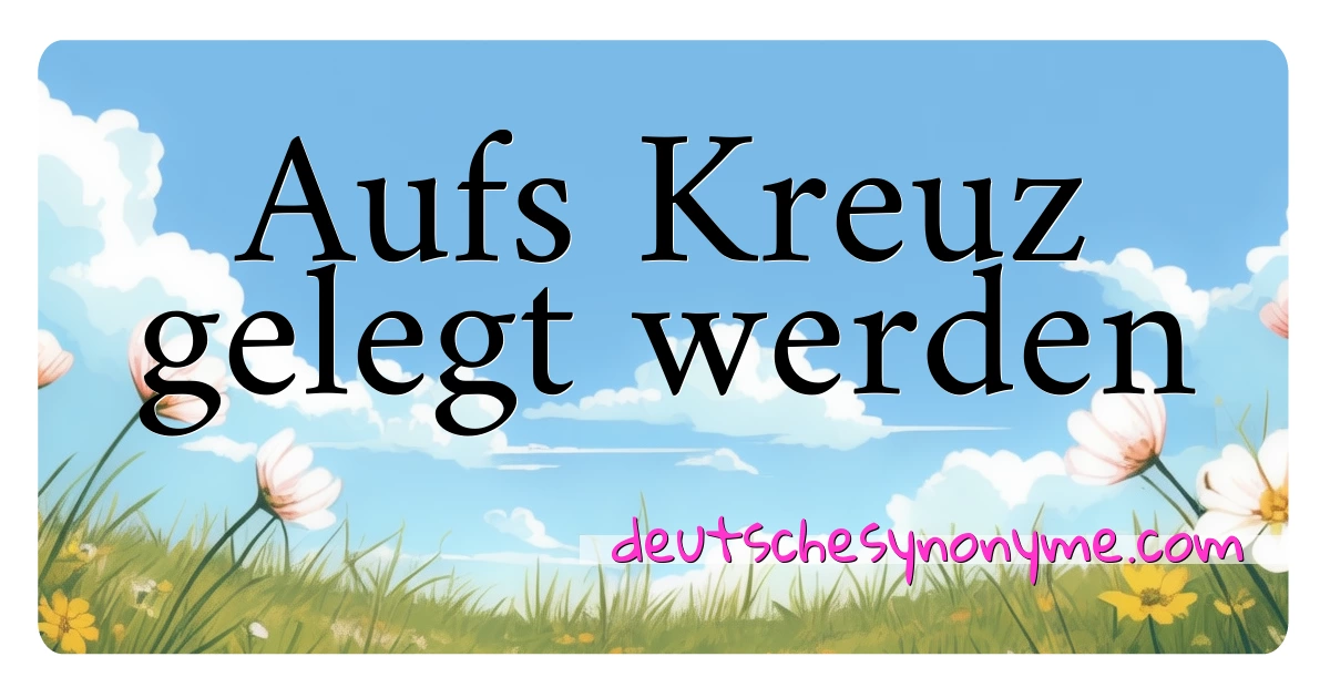 Aufs Kreuz gelegt werden Synonyme Kreuzworträtsel bedeuten Erklärung und Verwendung