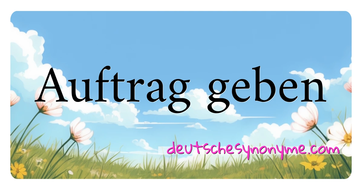 Auftrag geben Synonyme Kreuzworträtsel bedeuten Erklärung und Verwendung