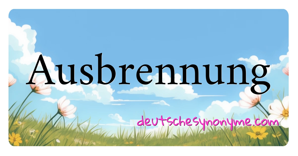 Ausbrennung Synonyme Kreuzworträtsel bedeuten Erklärung und Verwendung