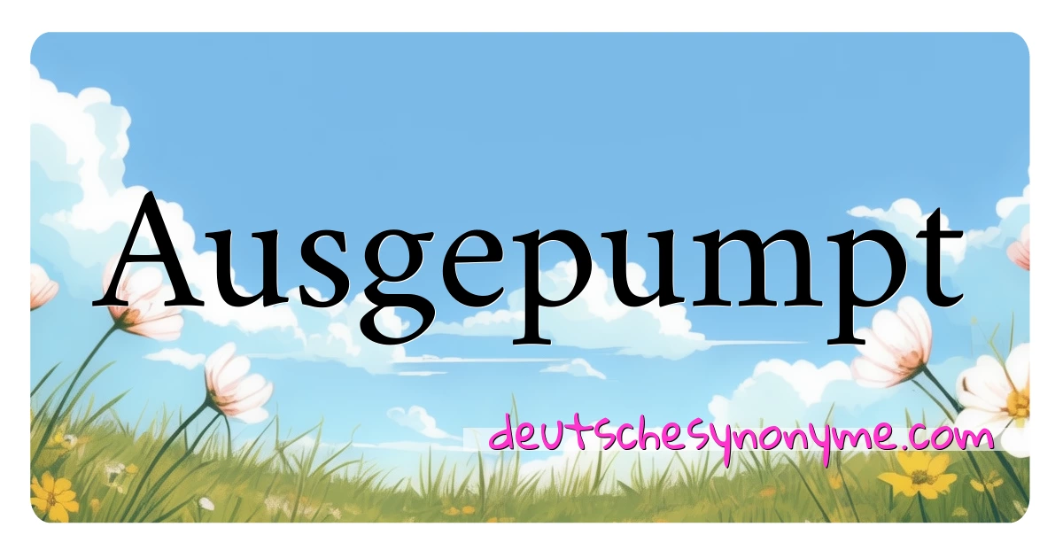 Ausgepumpt Synonyme Kreuzworträtsel bedeuten Erklärung und Verwendung