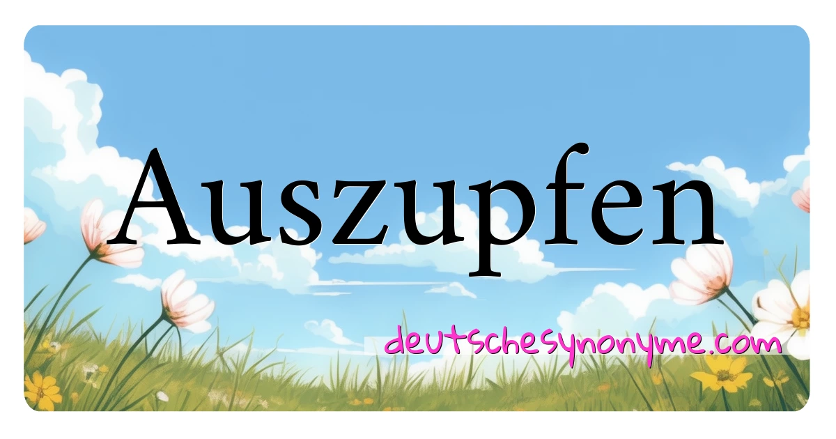 Auszupfen Synonyme Kreuzworträtsel bedeuten Erklärung und Verwendung