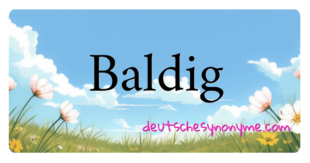 Baldig Synonyme Kreuzworträtsel bedeuten Erklärung und Verwendung