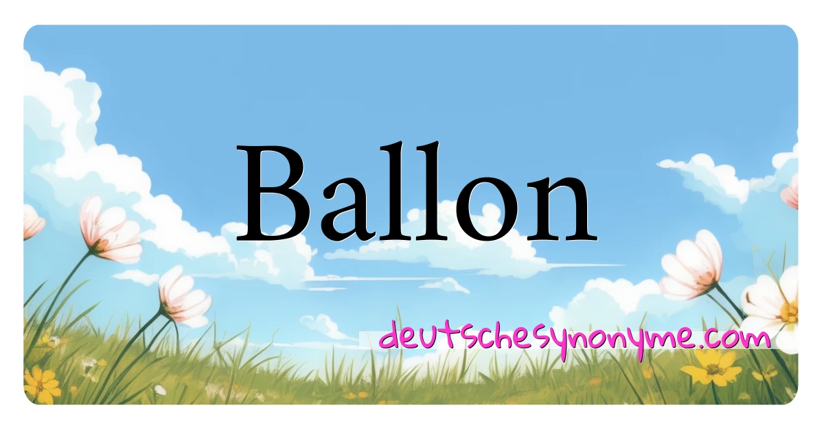 Ballon Synonyme Kreuzworträtsel bedeuten Erklärung und Verwendung