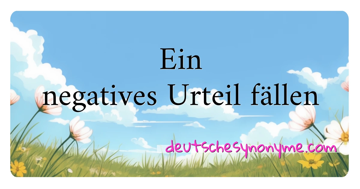 Ein negatives Urteil fällen Synonyme Kreuzworträtsel bedeuten Erklärung und Verwendung